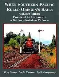 When Southern Pacific Ruled Oregon's Rails Volume Three: Portland to Dunsmuir, The Story Behind the Picture