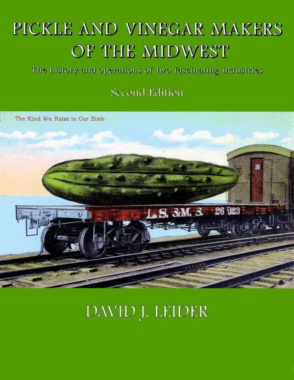 Pickle and Vinegar Makers of the Midwest: The history and operations of two fascinating industries Second Edition