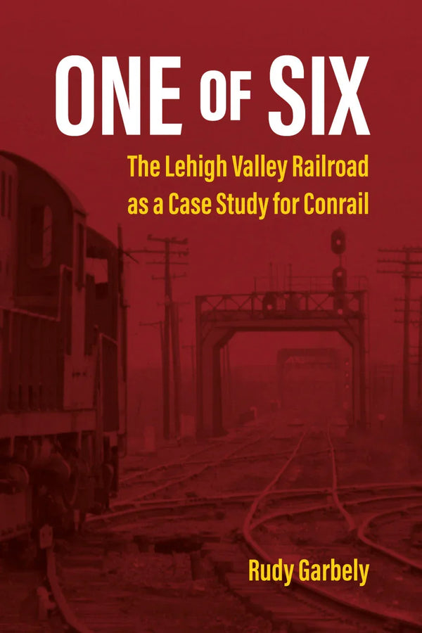 One of Six: The Lehigh Valley Railroad as a Case Study for Conrail - Arizona Hobbies LLC