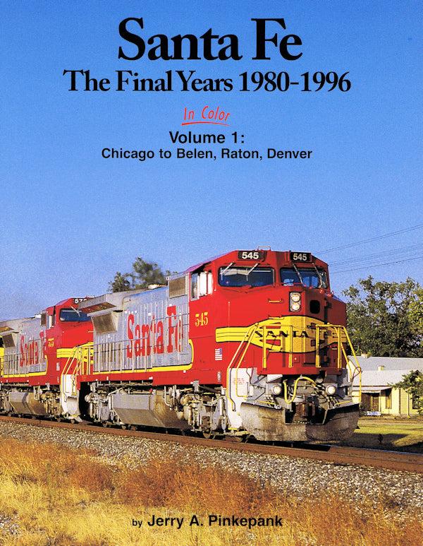 Santa Fe The Final Years 1980-1996 In Color Volume 1: Chicago to Belen, Raton, Denver