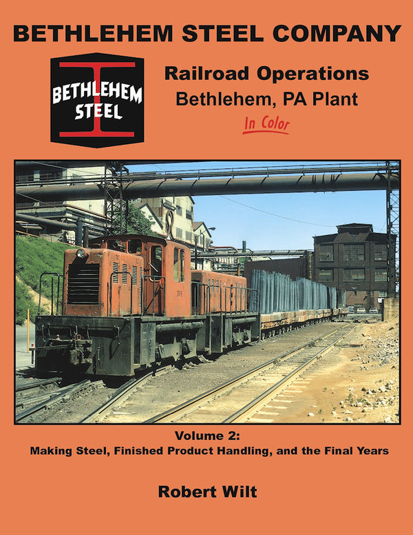 Bethlehem Steel Company Railroad Operations, Bethlehem, PA Plant In Color Volume 2: Making Steel, Finished Product Handling, and the Final Years