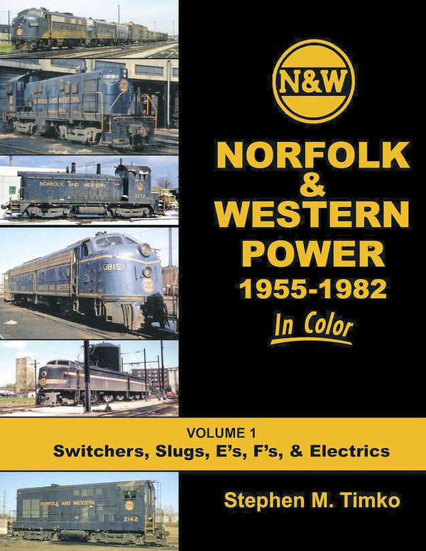 Norfolk & Western Power 1955-1982 In Color Volume 1: Switchers, Slugs, E's, F's and Electrics