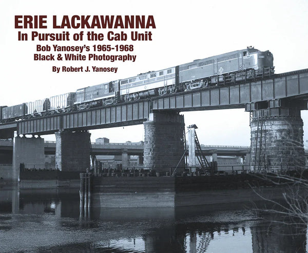 Erie Lackawanna In Pursuit of the Cab Unit: Bob Yanosey's 1965-1968 Black & White Photography SPECIAL ORDER ONLY - Arizona Hobbies LLC
