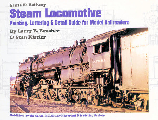 Santa Fe Railway Steam Locomotive Painting, Lettering and Detail Guide for Model Railroaders