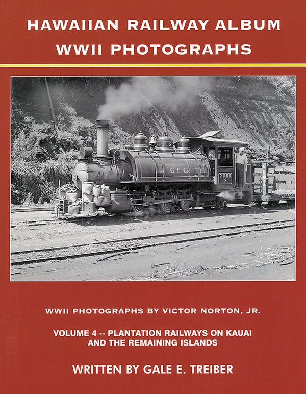 Hawaiian Railway Album WWII Photographs, Volume 4: Plantation Railways on Kauai and the Remaining Islands