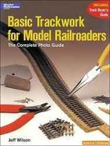 Basic Trackwork for Model Railroaders: The Complete Photo Guide