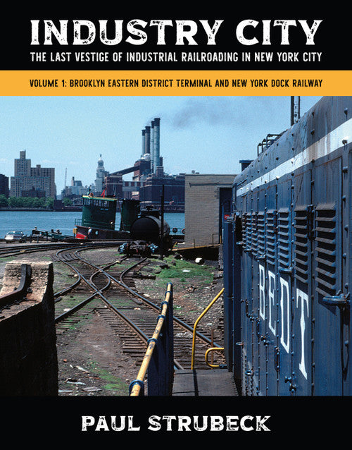 Industry City — The Last Vestige of Industrial Railroading in New York City, Volume 1: Brooklyn Eastern District Terminal and New York Dock Railway