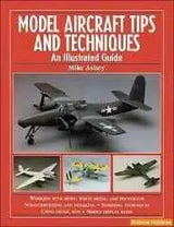 Model Aircraft Tips and Techniques: An Illustrated Guide
