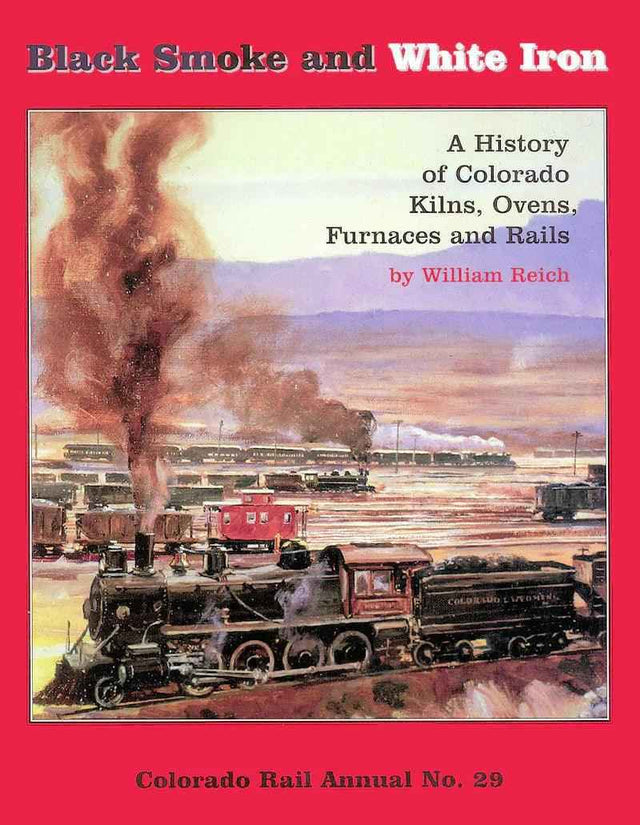 Black Smoke and White Iron: Colorado Rail Annual No. 29