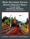 When Southern Pacific Ruled Oregon's Rails Volume Three: Portland to Dunsmuir, The Story Behind the Picture