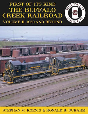 First of Its Kind - The Buffalo Creek Railroad, Volume II: 1950 and Beyond