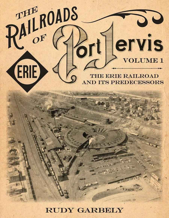 The Railroads of Port Jervis, Volume 1: The Erie Railroad and its Predecessors