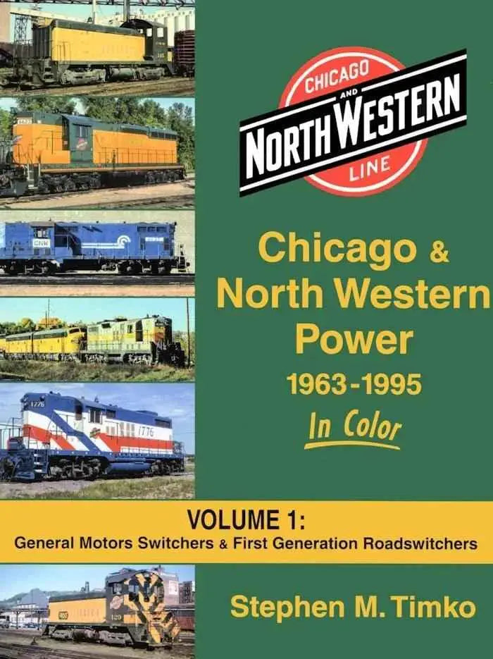 Chicago & North Western Power 1963-1995 In Color Volume 1: EMD Switchers and First-Generation Road-Switchers SPECIAL ORDER ONLY