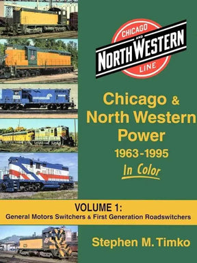 Chicago & North Western Power 1963-1995 In Color Volume 1: EMD Switchers and First-Generation Road-Switchers SPECIAL ORDER ONLY