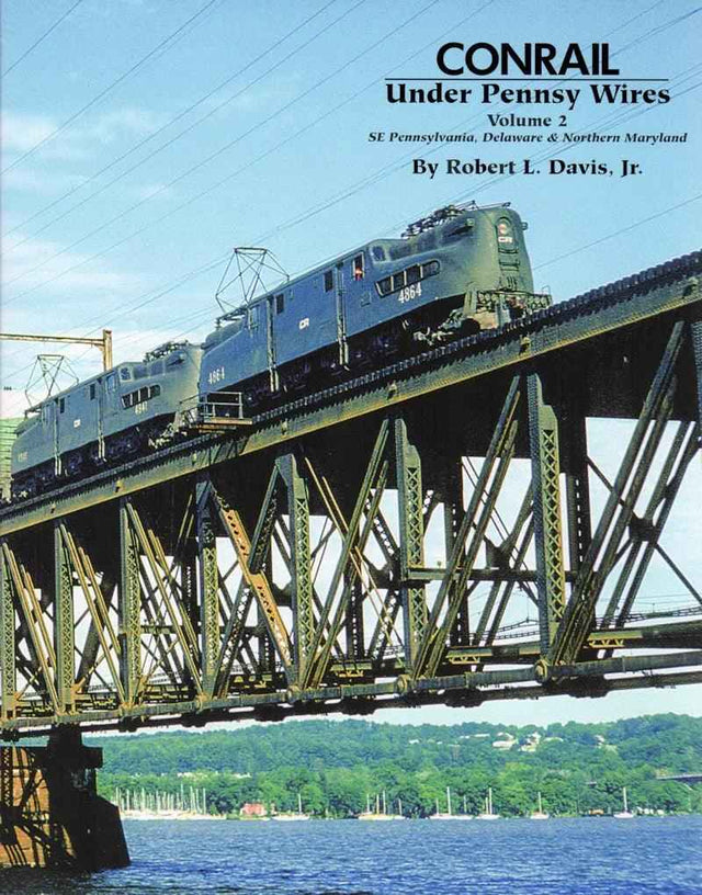 Conrail Under Pennsy Wires Volume 2: Southeast Pennsylvania, Delaware, Northeast Maryland SPECIAL ORDER ONLY