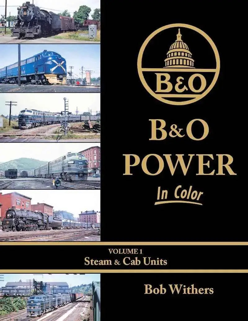Baltimore & Ohio Power In Color Volume 1: Steam and Cab Units SPECIAL ORDER ONLY