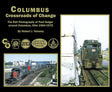 Columbus Crossroads of Change: The Rail Photography of Paul Geiger - Arizona Hobbies LLC