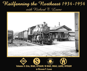 Railfanning the Northeast 1934-1954 with Richard T. Loane Volume 3: Erie, M&E, NYS&W, W-B&E, M&U, L&NE, NYO&W - Arizona Hobbies LLC