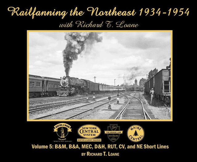 Railfanning the Northeast 1934-1954 with Richard T. Loane Volume 5: B&M, B&A, MEC, D&H, RUT, CV and NE Short Lines - Arizona Hobbies LLC