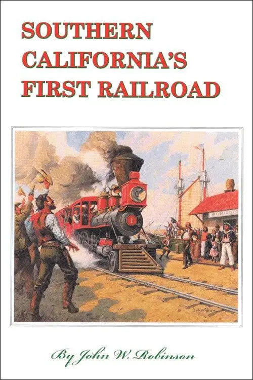 Southern California's First Railroad: The Los Angeles & San Pedro Railroad 1869-1873 - Arizona Hobbies LLC