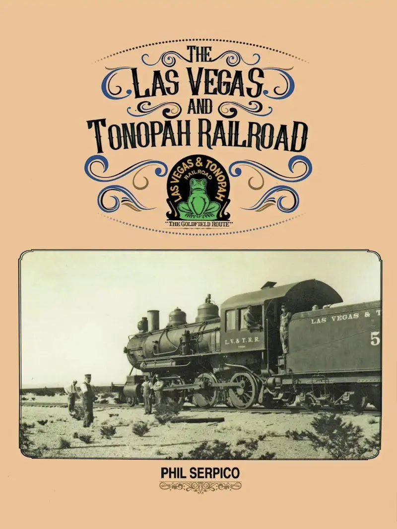 The Las Vegas and Tonopah Railroad: The Goldfield Route - Arizona Hobbies LLC