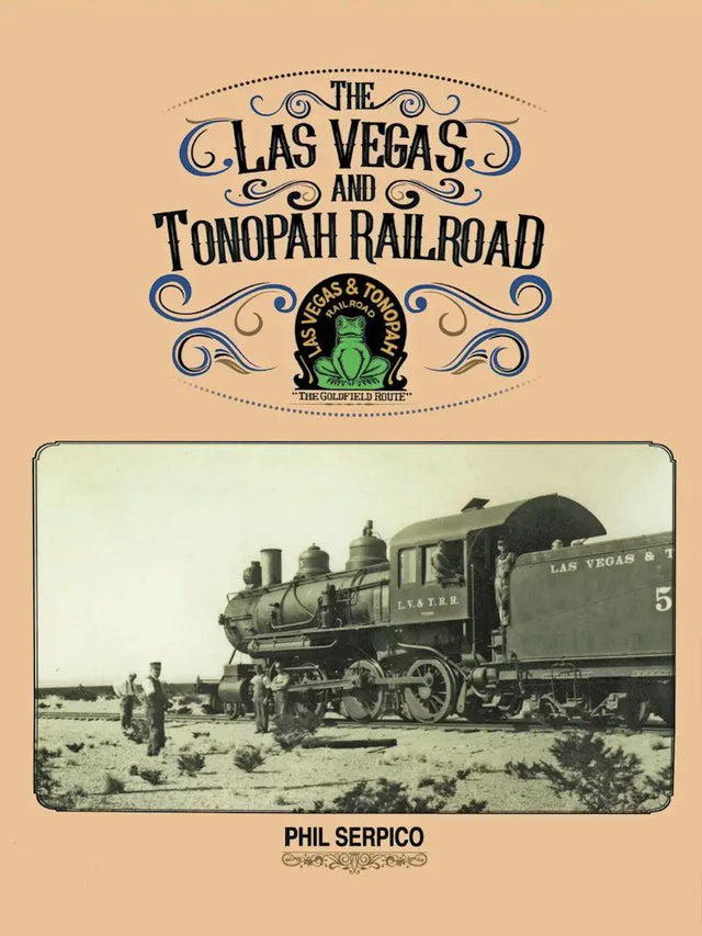 The Las Vegas and Tonopah Railroad: The Goldfield Route - Arizona Hobbies LLC