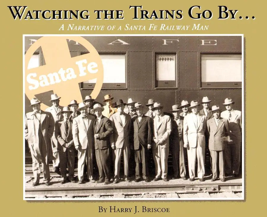 Watching the Trains Go By: A Narrative of a Santa Fe Railway Man - Arizona Hobbies LLC
