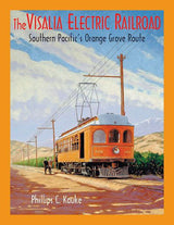 The Visalia Electric Railroad: Southern Pacific's Orange Grove Route - Arizona Hobbies LLC