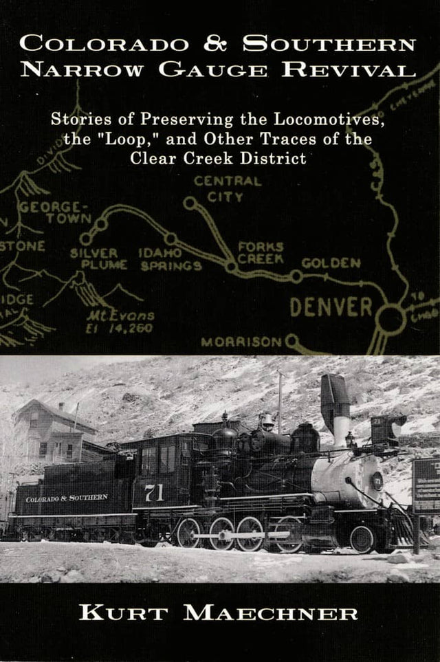 Colorado & Southern Narrow Gauge Revival: Stories of Preserving the Locomotives, the "Loop" and Other Traces of the Clear Creek District - Arizona Hobbies LLC