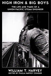 High Iron & Big Boys: The Life and Times of a Union Pacific Steam Engineer