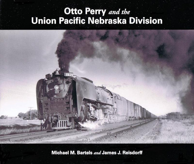 Otto Perry and the Union Pacific Nebraska Division - Arizona Hobbies LLC
