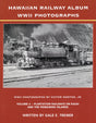 Hawaiian Railway Album WWII Photographs, Volume 4: Plantation Railways on Kauai and the Remaining Islands - Arizona Hobbies LLC