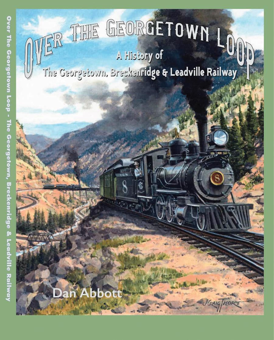 Over the Georgetown Loop: A History of The Georgetown, Breckenridge & Leadville Railway - Arizona Hobbies LLC